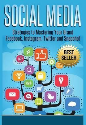 Social Media: Strategies To Mastering Your Brand- Facebook, Instagram, Twitter and Snapchat - David Kelly