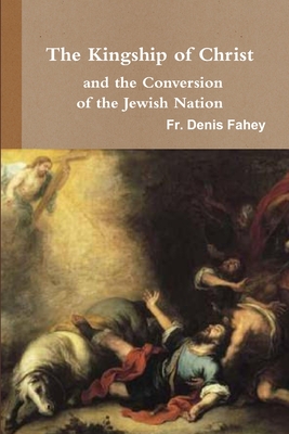 The Kingship of Christ and the Conversion of the Jewish Nation - Denis Fahey
