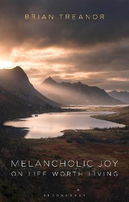 Melancholic Joy: On Life Worth Living - Brian Treanor