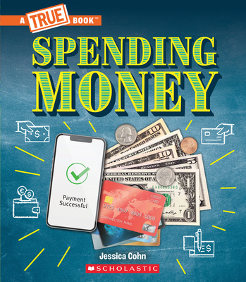Spending Money: Budgets, Credit Cards, Scams... and Much More! (a True Book: Money) - Jessica Cohn