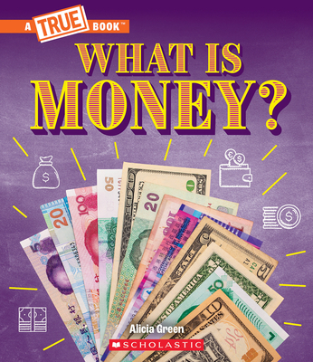 What Is Money?: Bartering, Cash, Cryptocurrency... and Much More! (a True Book: Money) - Alicia Green