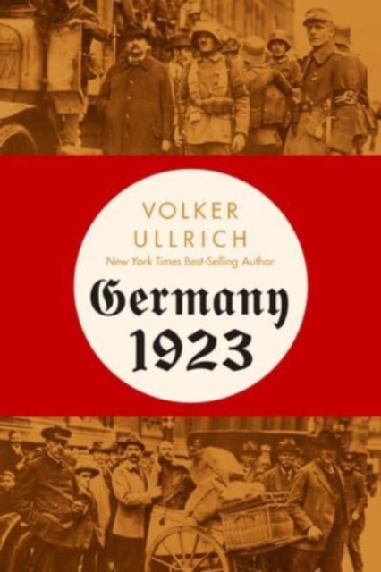 Germany 1923: Hyperinflation, Hitler's Putsch, and Democracy in Crisis - Volker Ullrich