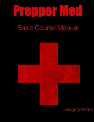 Prepper Med Basic Course Manual - Gregory Ream