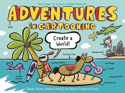 Adventures in Cartooning: Create a World - James Sturm