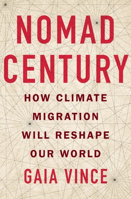 Nomad Century: How Climate Migration Will Reshape Our World - Gaia Vince