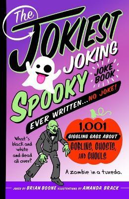 The Jokiest Joking Spooky Joke Book Ever Written . . . No Joke: 1,001 Giggling Gags about Goblins, Ghosts, and Ghouls - Brian Boone