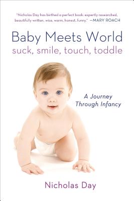 Baby Meets World: Suck, Smile, Touch, Toddle: A Journey Through Infancy - Nicholas Day