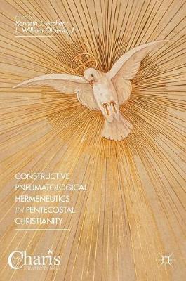 Constructive Pneumatological Hermeneutics in Pentecostal Christianity - Kenneth J. Archer