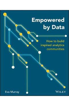 Coperta cărții 'Empowered by Data: How to Build Inspired Analytics Communities - Eva Murray'