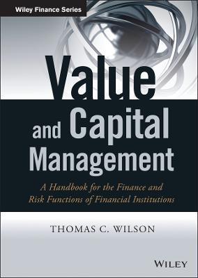 Value and Capital Management: A Handbook for the Finance and Risk Functions of Financial Institutions - Thomas C. Wilson