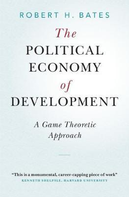 The Political Economy of Development: A Game Theoretic Approach - Robert H. Bates