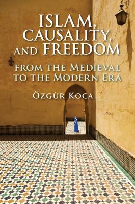 Islam, Causality, and Freedom - Özgür Koca