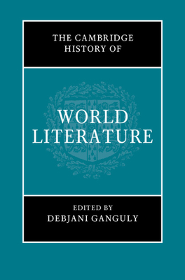 The Cambridge History of World Literature - Debjani Ganguly