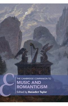 The Cambridge Companion to Music and Romanticism - Benedict Taylor 