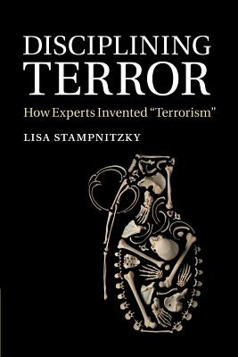 Disciplining Terror: How Experts Invented 'Terrorism' - Lisa Stampnitzky