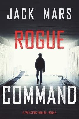Rogue Command (A Troy Stark Thriller-Book #2) - Jack Mars