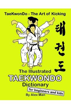 Poza produsului The Illustrated Taekwondo Dictionary for Beginners and Kids: A great practical guide for Taekwondo Beginners and kids. - Alex Man