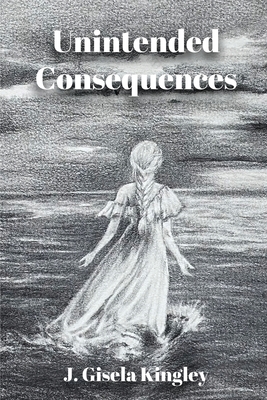 Unintended Consequences - J. Gisela Kingley