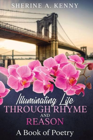 Illuminating Life Through Rhyme and Reason: A Book of Poetry - Sherine A. Kenny