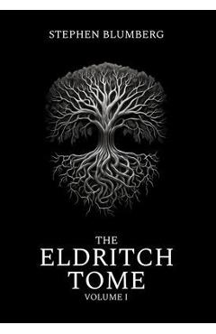 Coperta cărții 'The Eldritch Tome: Volume I - Stephen Blumberg'