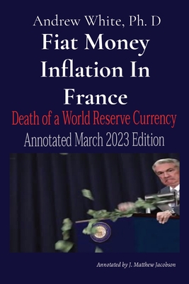 Fiat Money Inflation In France: Annotated March 2023 Edition - Andrew D. White