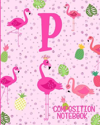 Composition Notebook P: Pink Flamingo Initial P Composition Wide Ruled Notebook - Flamingo Journals