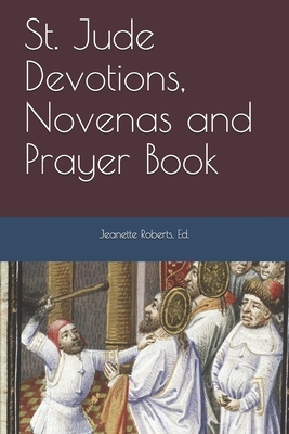 St. Jude Devotions, Novenas and Prayer Book - Jeanette Roberts M. A.