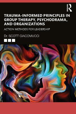 Trauma-Informed Principles in Group Therapy, Psychodrama, and Organizations: Action Methods for Leadership - Scott Giacomucci