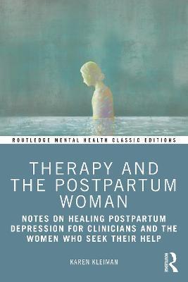 Therapy and the Postpartum Woman: Notes on Healing Postpartum Depression for Clinicians and the Women Who Seek Their Help - Karen Kleiman