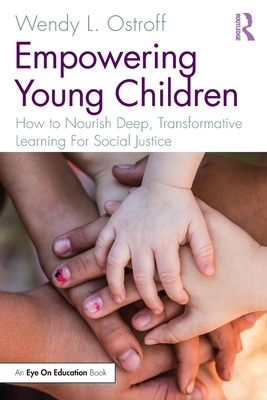 Empowering Young Children: How to Nourish Deep, Transformative Learning For Social Justice - Wendy L. Ostroff