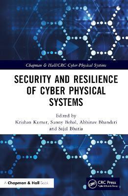 Security and Resilience of Cyber Physical Systems - Krishan Kumar
