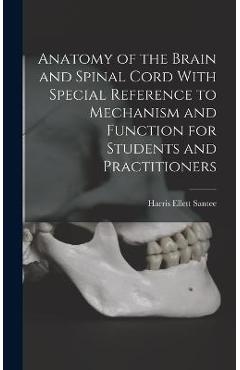 Coperta cărții 'Anatomy of the Brain and Spinal Cord With Special Reference to Mechanism and Function for Students and Practitioners -'