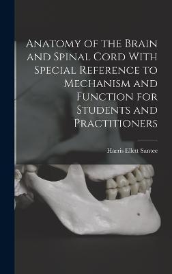 Coperta cărții 'Anatomy of the Brain and Spinal Cord With Special Reference to Mechanism and Function for Students and Practitioners -'
