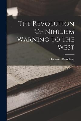 The Revolution Of Nihilism Warning To The West - Hermann Rausching