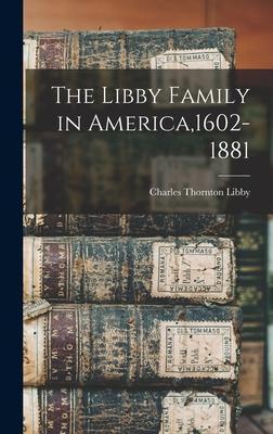 The Libby Family in America,1602-1881 - Charles Thornton Libby