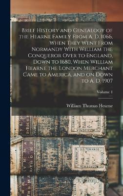 Brief History and Genealogy of the Hearne Family From A. D. 1066, When They Went From Normandy With William the Conqueror Over to England, Down to 168 - William Thomas Hearne