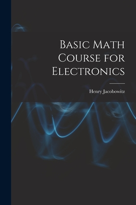 Basic Math Course for Electronics - Henry Jacobowitz