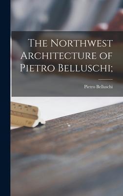 The Northwest Architecture of Pietro Belluschi; - Pietro 1899-1994 Belluschi