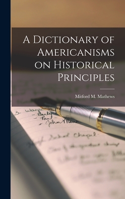 Coperta cărții 'A Dictionary of Americanisms on Historical Principles - Mitford M. (mitford Mcleod) Mathews'