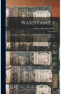 Coperta cărții 'Ward Family; Descendants of William Ward, Who Settled in Sudbury, Mass., in 1639 - Andrew Henshaw 1784-1864 Ward'