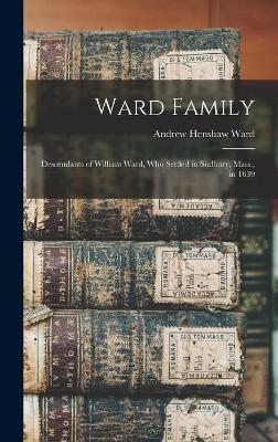 Coperta cărții 'Ward Family; Descendants of William Ward, Who Settled in Sudbury, Mass., in 1639 - Andrew Henshaw 1784-1864 Ward'