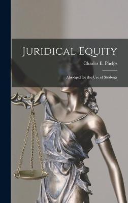 Juridical Equity: Abridged for the Use of Students - Charles E. (charles Edward) Phelps