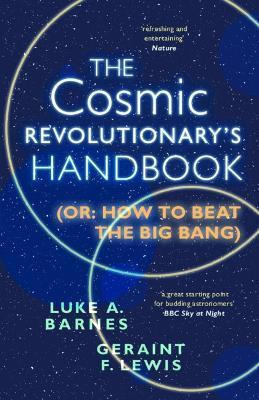 The Cosmic Revolutionary's Handbook: (Or: How to Beat the Big Bang) - Luke A. Barnes