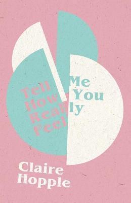 Tell Me How You Really Feel - Claire Hopple