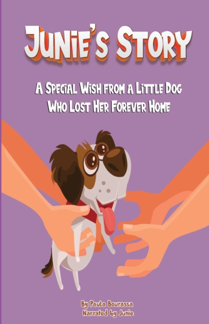 Junie's Story: A Special Wish From a Little Dog Who Lost Her Forever Home - Paula Bourassa