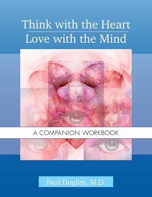 Think with the Heart / Love with the Mind - Workbook: A Companion Workbook - Paul Dugliss