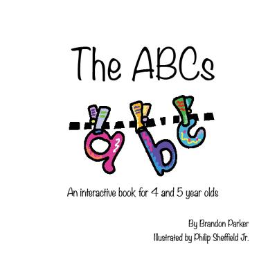 The ABC's: An Interactive Children's Book - Brandon Parker