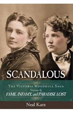 Coperta cărții 'Scandalous, The Victoria Woodhull Saga, Volume Two: Fame, Infamy, and Paradise Lost - Neal H. Katz'