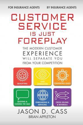 Customer Service Is Just Foreplay: The Modern Customer Experience Will Separate You From The Competition - Brian Appleton