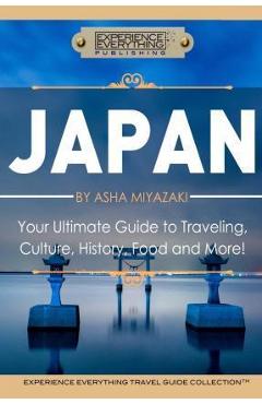 Coperta cărții 'Japan: Your Ultimate Guide to Travel, Culture, History, Food and More!: Experience Everything Travel Guide CollectionTM'